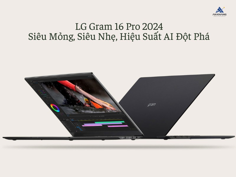 LG Gram 16 Pro 2024 - Laptop Siêu Mỏng, Siêu Nhẹ, Hiệu Suất AI Đột Phá